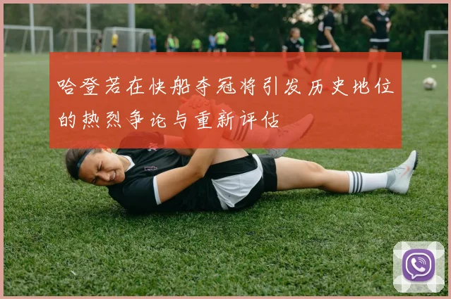 哈登若在快船夺冠将引发历史地位的热烈争论与重新评估