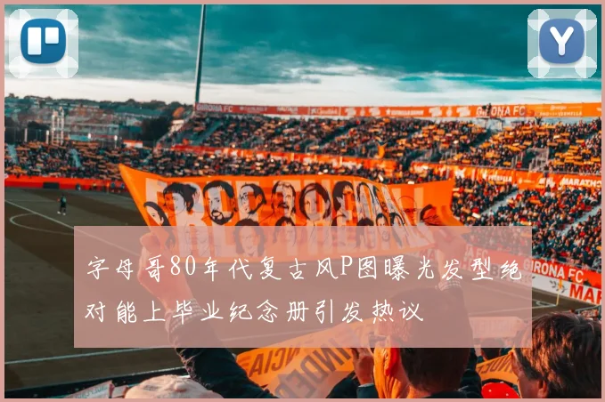 字母哥80年代复古风P图曝光发型绝对能上毕业纪念册引发热议