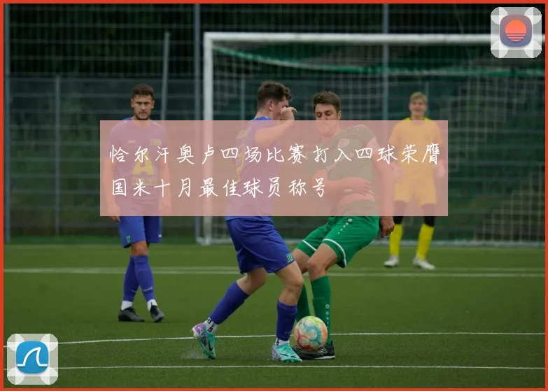 恰尔汗奥卢四场比赛打入四球荣膺国米十月最佳球员称号